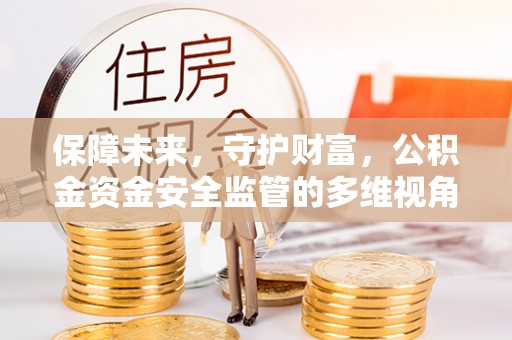 宜州保障未来，守护财富，公积金资金安全监管的多维视角