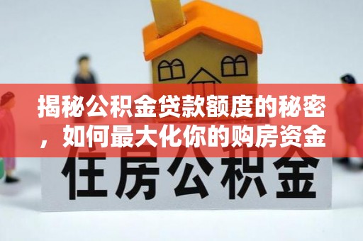 宜州揭秘公积金贷款额度的秘密，如何最大化你的购房资金