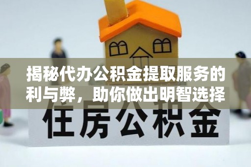 宜州揭秘代办公积金提取服务的利与弊，助你做出明智选择