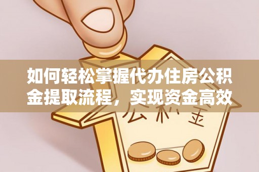 宜州如何轻松掌握代办住房公积金提取流程，实现资金高效利用