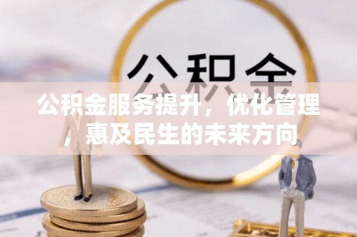宜州公积金服务提升，优化管理，惠及民生的未来方向