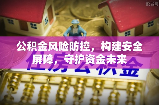 宜州公积金风险防控，构建安全屏障，守护资金未来
