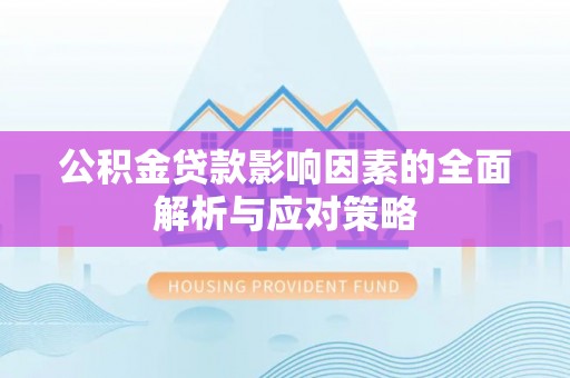 宜州公积金贷款影响因素的全面解析与应对策略