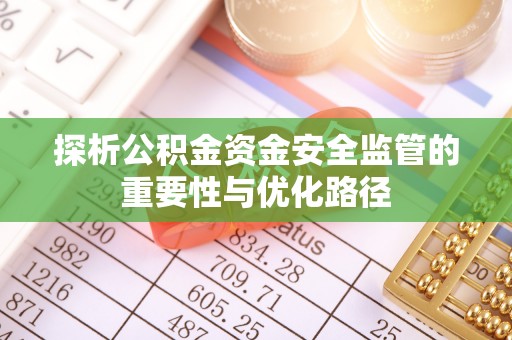 宜州探析公积金资金安全监管的重要性与优化路径
