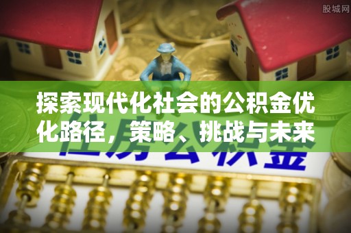宜州探索现代化社会的公积金优化路径，策略、挑战与未来展望