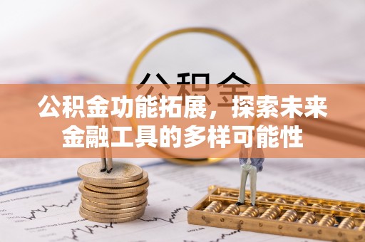 宜州公积金功能拓展，探索未来金融工具的多样可能性