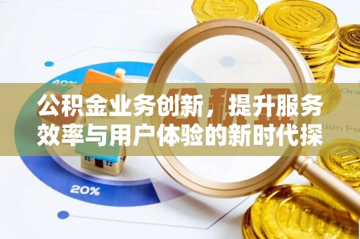 宜州公积金业务创新，提升服务效率与用户体验的新时代探索