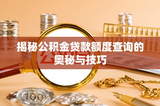 宜州揭秘公积金贷款额度查询的奥秘与技巧