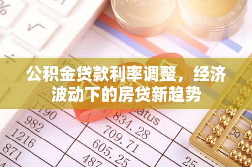 宜州公积金贷款利率调整，经济波动下的房贷新趋势
