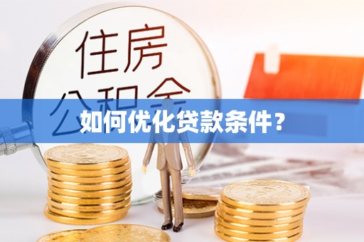 宜州如何优化贷款条件？
