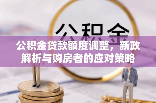 宜州公积金贷款额度调整，新政解析与购房者的应对策略