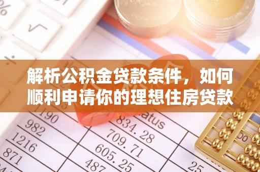 宜州解析公积金贷款条件，如何顺利申请你的理想住房贷款