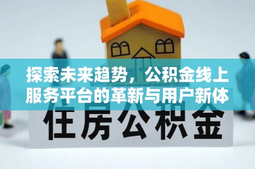 宜州探索未来趋势，公积金线上服务平台的革新与用户新体验